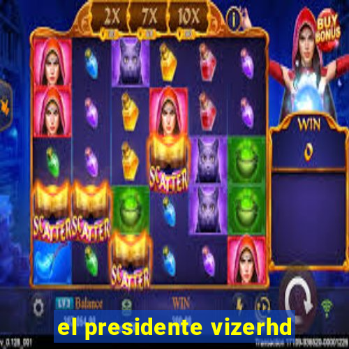 el presidente vizerhd