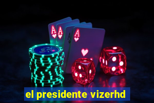 el presidente vizerhd