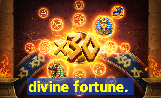 divine fortune.