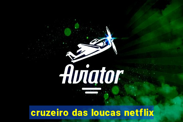 cruzeiro das loucas netflix