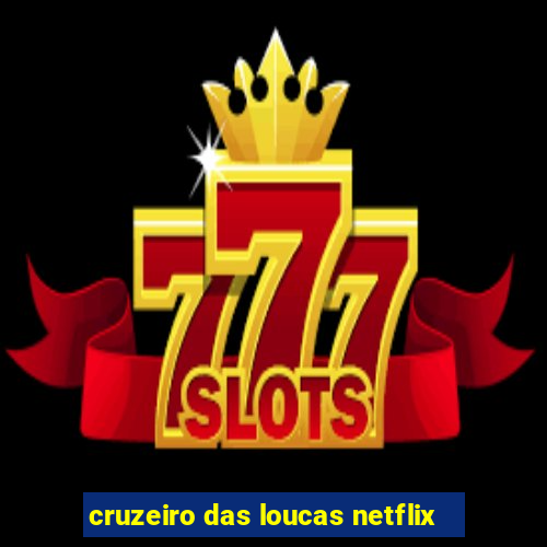 cruzeiro das loucas netflix