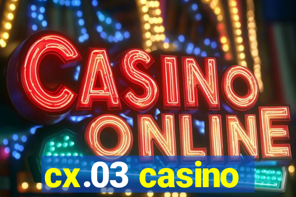 cx.03 casino