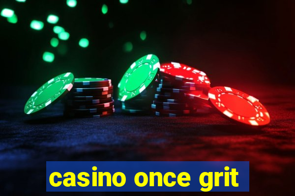 casino once grit