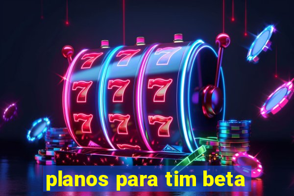 planos para tim beta