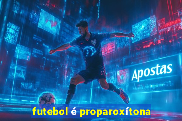 futebol é proparoxítona