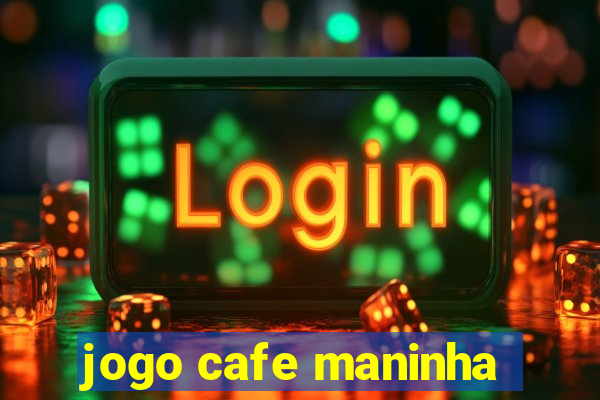 jogo cafe maninha