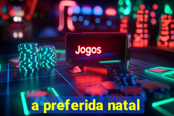 a preferida natal