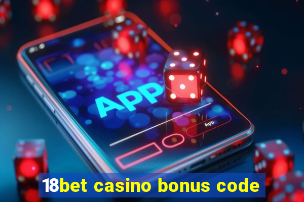 18bet casino bonus code