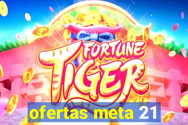 ofertas meta 21