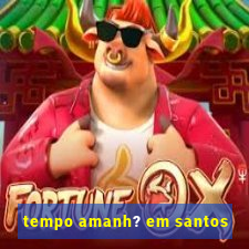 tempo amanh? em santos