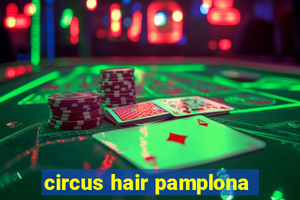 circus hair pamplona