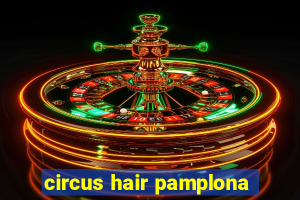 circus hair pamplona