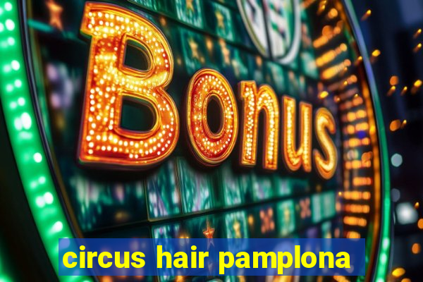 circus hair pamplona