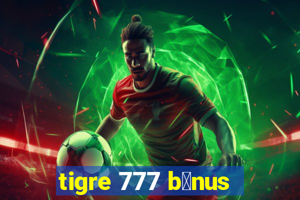 tigre 777 b么nus