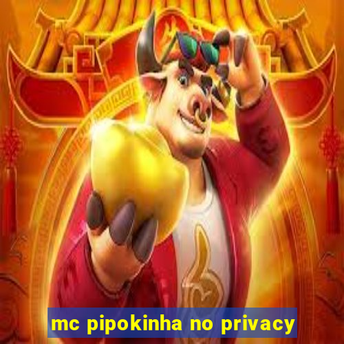 mc pipokinha no privacy