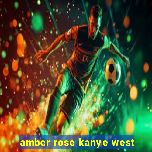 amber rose kanye west