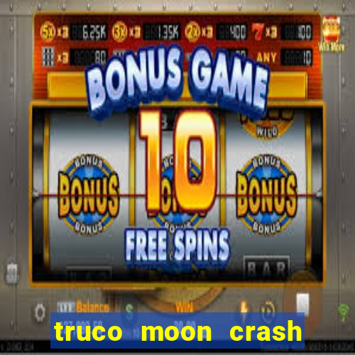 truco moon crash and p