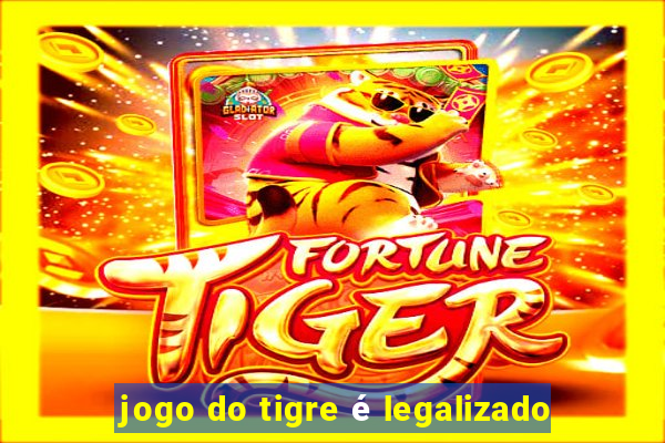 jogo do tigre é legalizado