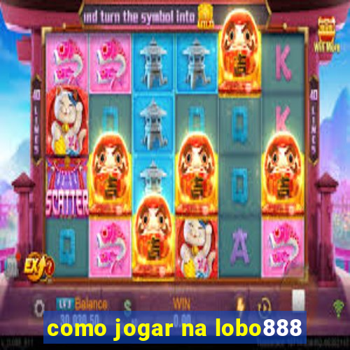 como jogar na lobo888