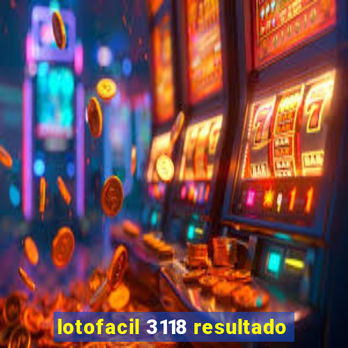 lotofacil 3118 resultado