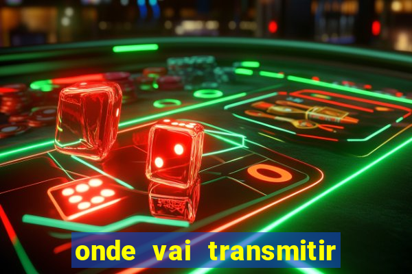 onde vai transmitir o jogo do brasil hoje