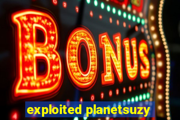 exploited planetsuzy