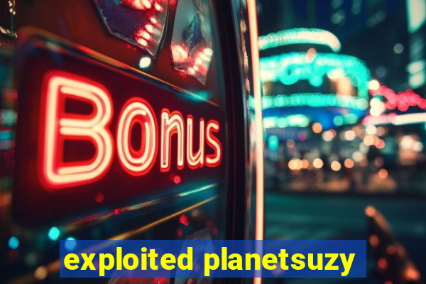 exploited planetsuzy