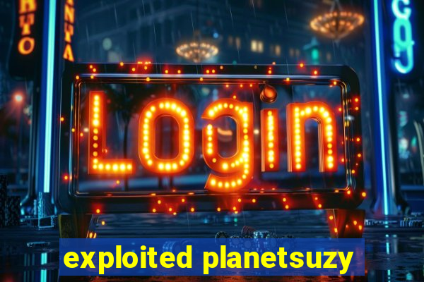 exploited planetsuzy