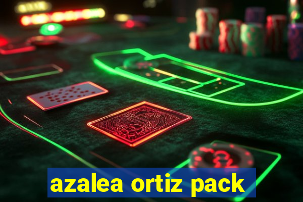 azalea ortiz pack