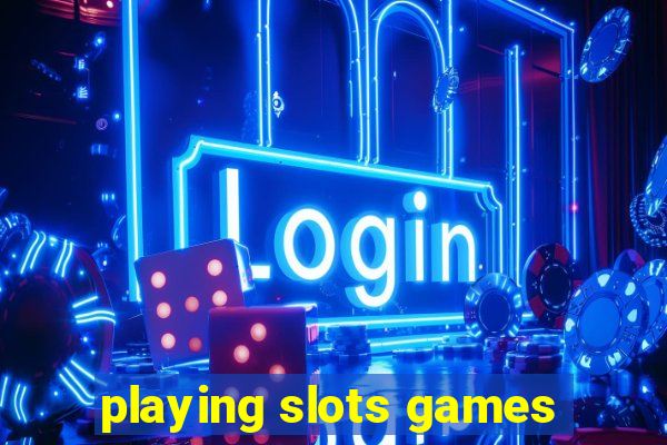 playing slots games