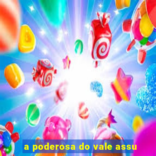 a poderosa do vale assu