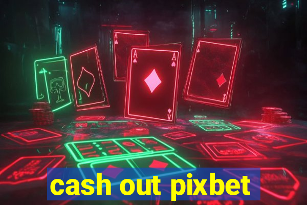 cash out pixbet