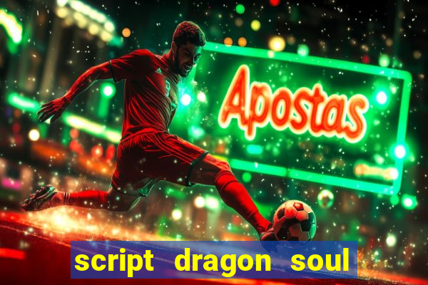 script dragon soul mobile 2024