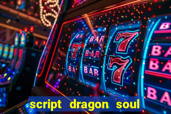 script dragon soul mobile 2024