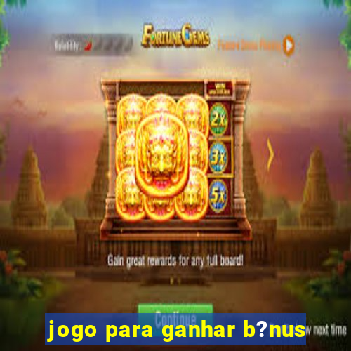 jogo para ganhar b?nus