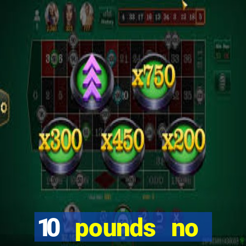 10 pounds no deposit casino