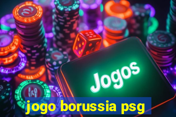 jogo borussia psg