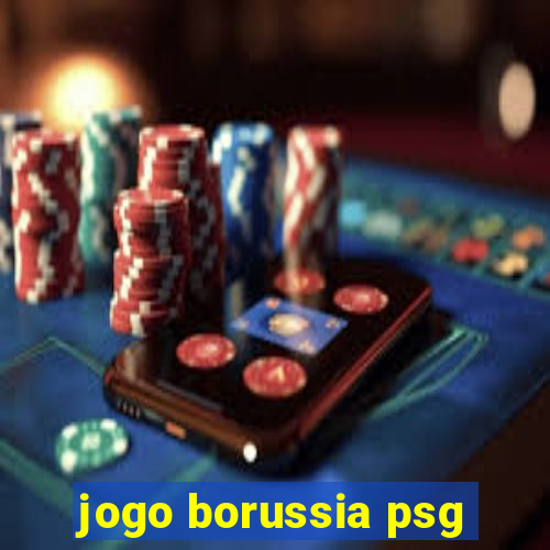 jogo borussia psg