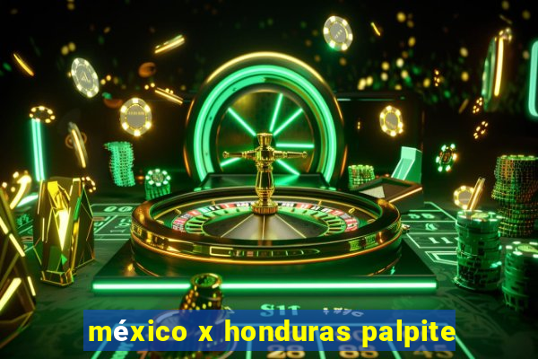 méxico x honduras palpite