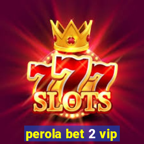 perola bet 2 vip