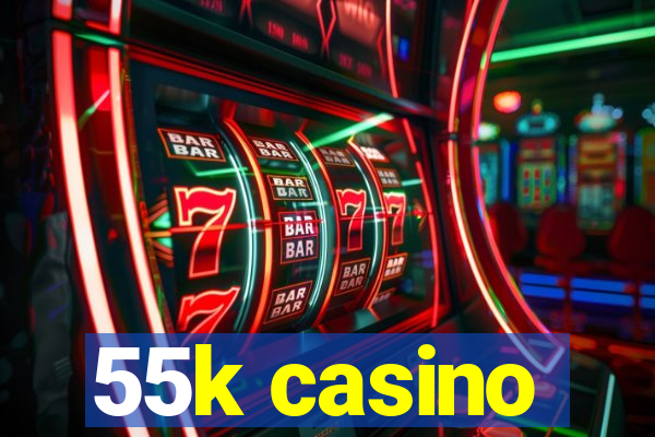 55k casino