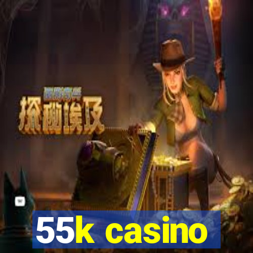 55k casino