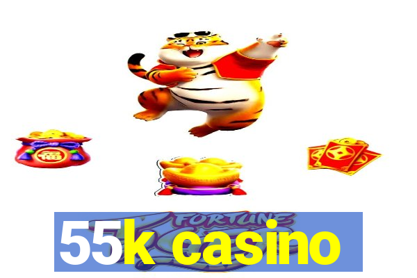 55k casino