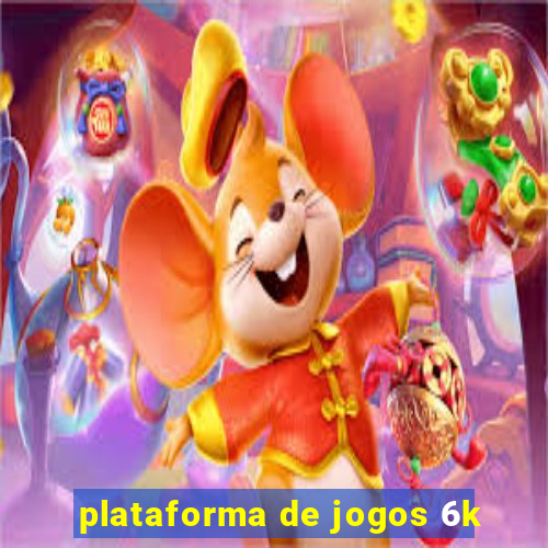 plataforma de jogos 6k