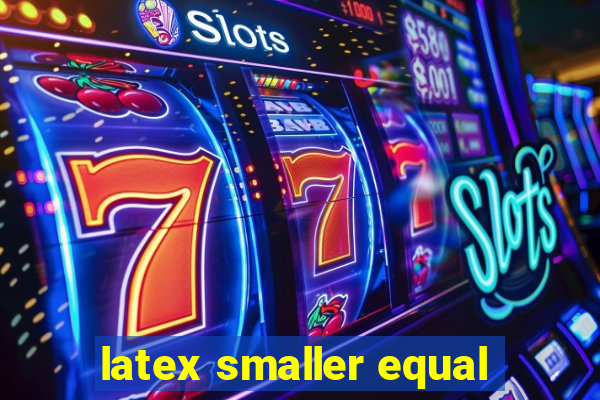 latex smaller equal