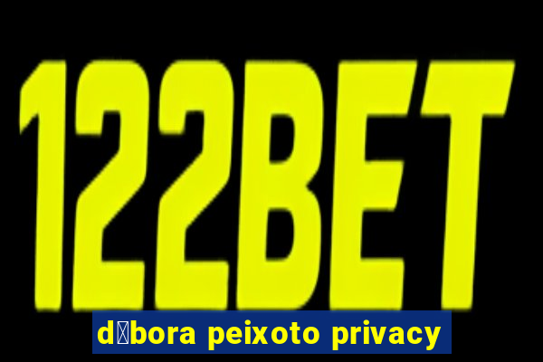 d茅bora peixoto privacy