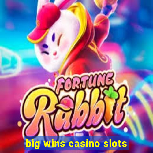 big wins casino slots