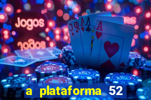 a plataforma 52 bet é confiável