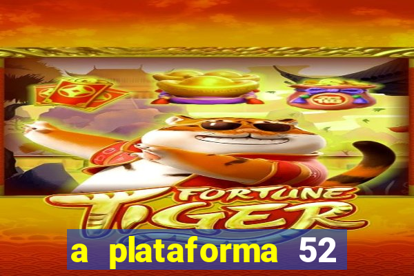 a plataforma 52 bet é confiável