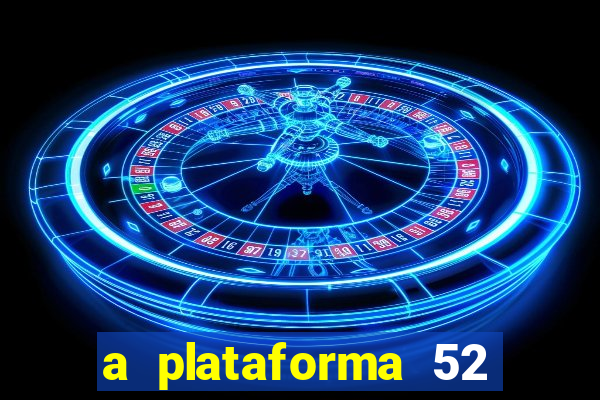 a plataforma 52 bet é confiável